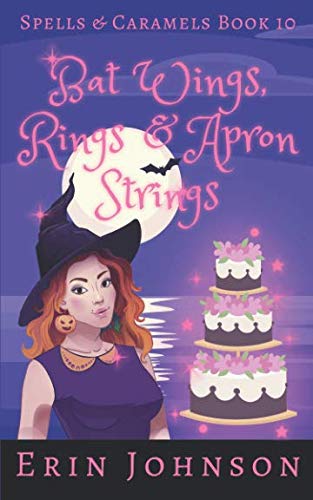 Bat Wings, Rings & Apron Strings: A Cozy Witch Mystery (Spells & Caramels, Band 10)